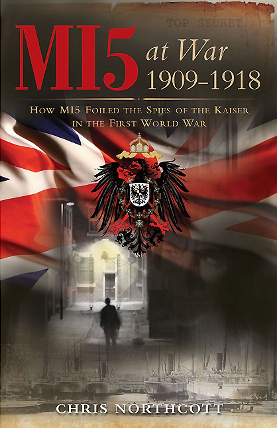 MI5 at War 1909-1918: How MI5 Foiled the Spies of the Kaiser in the First World War