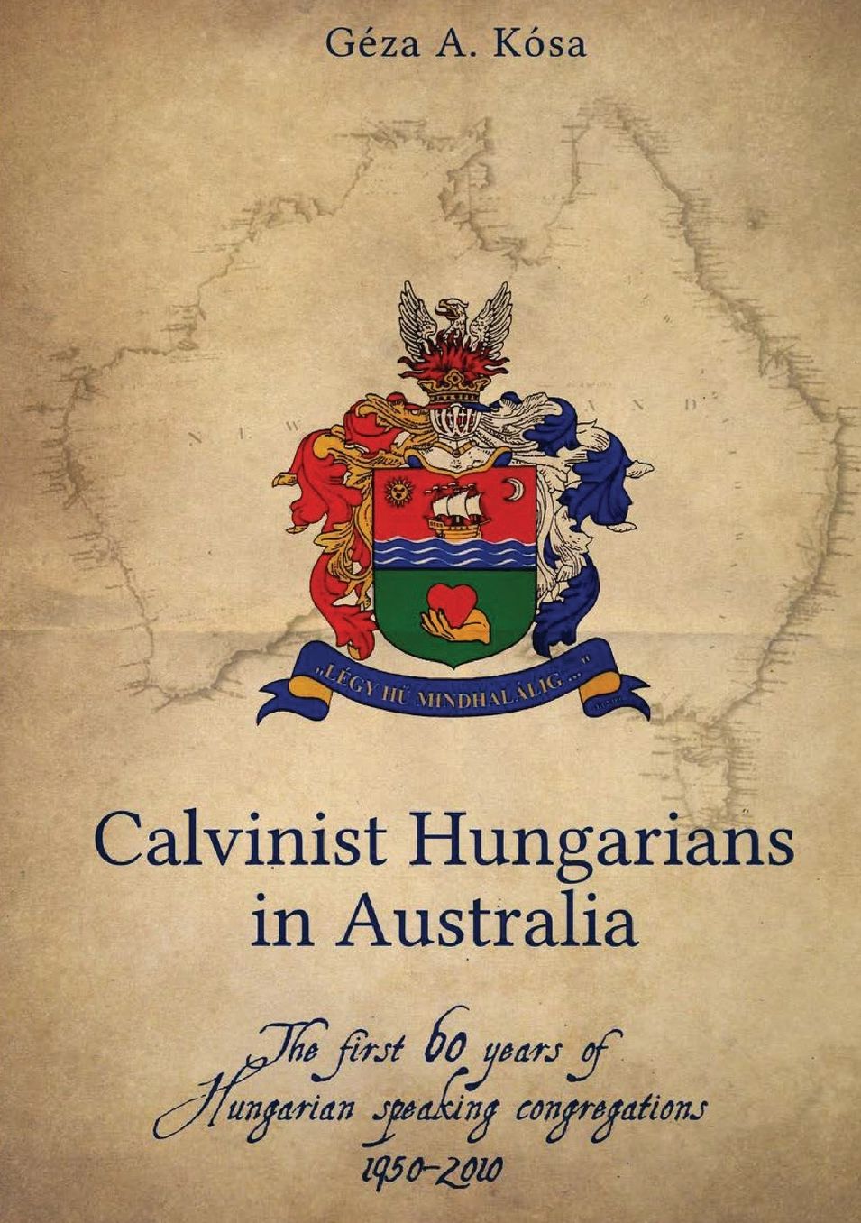 Calvinist Hungarians in Australia: The First 60 Years of Hungarian Speaking Congregations: 1950-2010