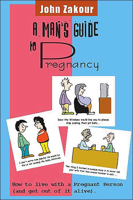 A Man's Guide to Pregnancy: How to Live with a Pregnant Person (and Get Out of It Alive)
