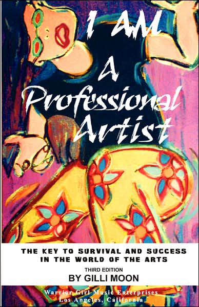 I Am A Professional Artist: The Key to Survival and Success in the World of the Arts