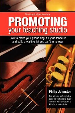 Practicespot Guide to Promoting Your Teaching Studio: How to Make Your Phone Ring, Fill Your Schedule and Build a Waiting List You Can't Jump Over
