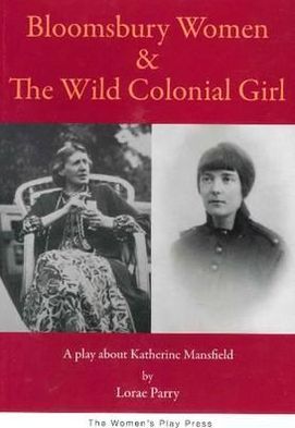 Bloomsbury Women & the Wild Colonial Girl: A Play about Katherine Mansfield