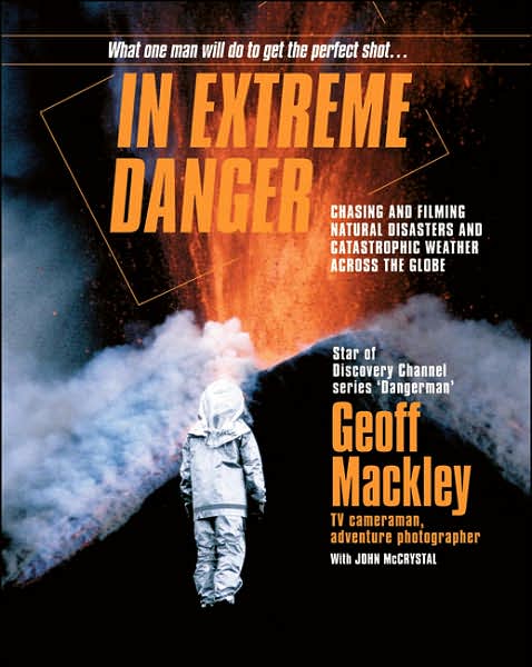 In Extreme Danger: Chasing and Filming Natural Diasters and Catastrophic Weather Across the Globe