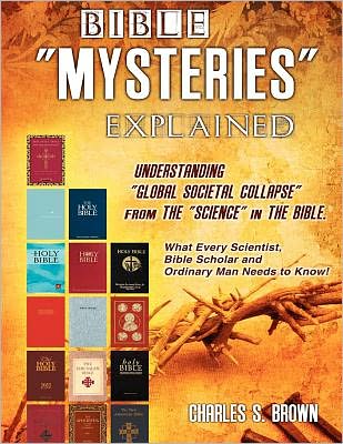 Bible "Mysteries" Explained: Understanding "Global Societal Collapse" from the "Science" in the Bible: What Every Scientist, Bible Scholar and Ordinary Man Needs to Know!