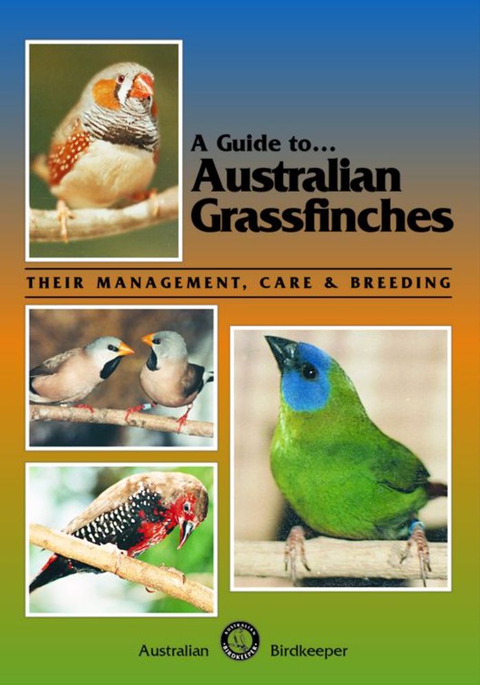 Guide to Australian Grassfinches: Their Management, Care and Breeding