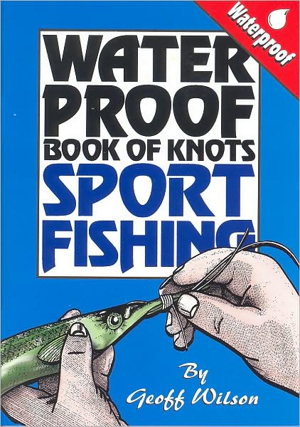 Geoff Wilson's Waterproof Book of Knots: Sports Fishing