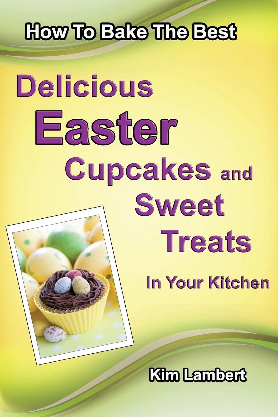 How to Bake The Best Delicious Easter Cupcakes and Sweet Treats - In Your Kitchen