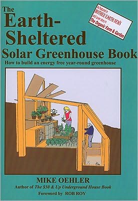 Earth-Sheltered Solar Greenhouse Book: How to Build an Energy Free Year-Round Greenhouse