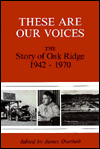 These Are Our Voices: The Story of Oak Ridge, 1942-1970