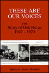 These Are Our Voices: The Story of Oak Ridge, 1942-1970
