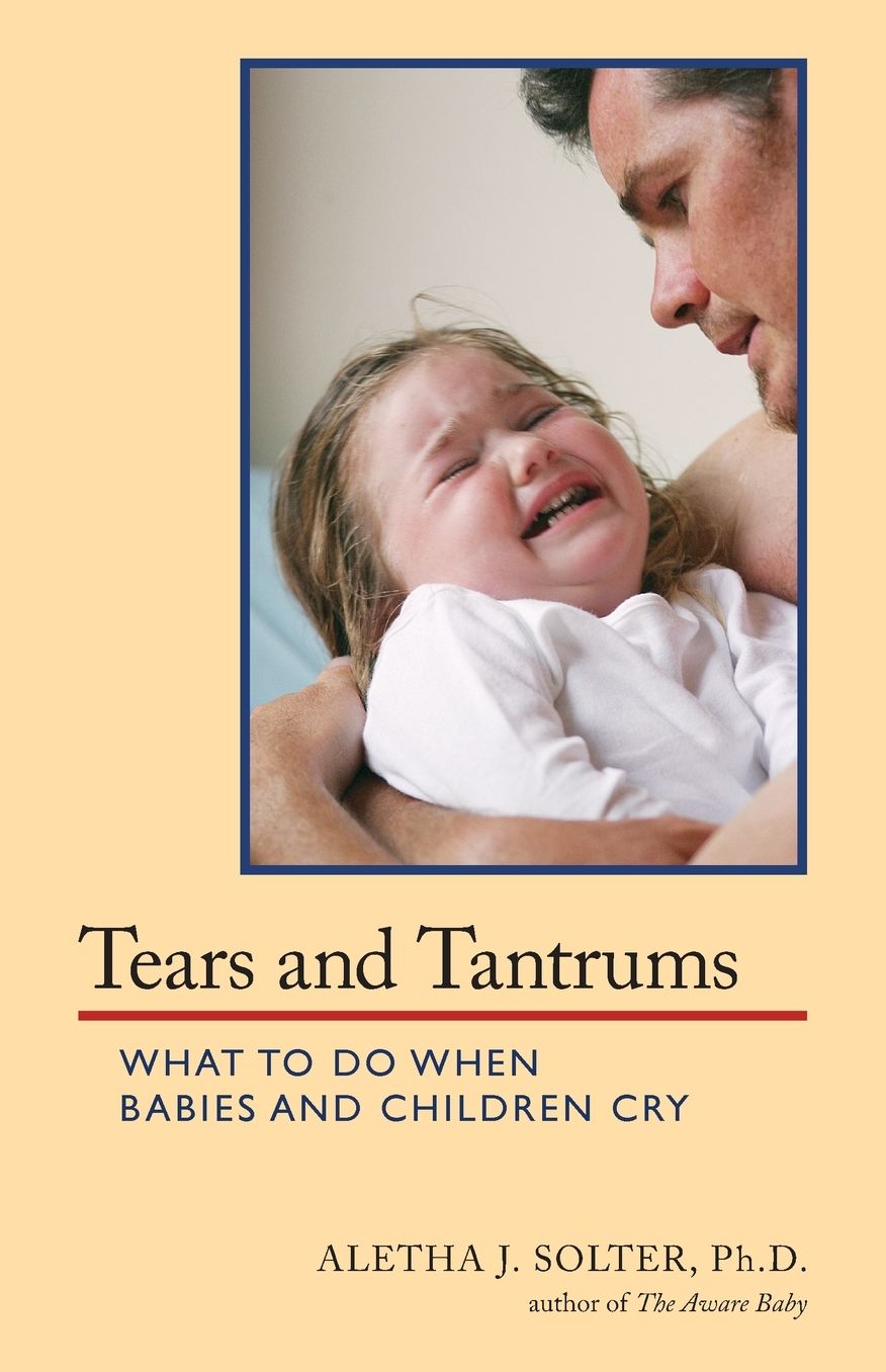 Tears and Tantrums: What to Do when Babies and Children Cry
