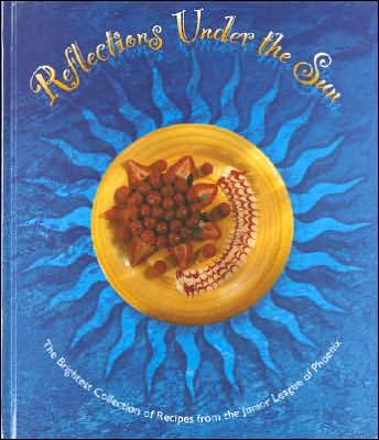 Reflections Under the Sun: The Brightest Collection of the Best Recipes from the Junior League