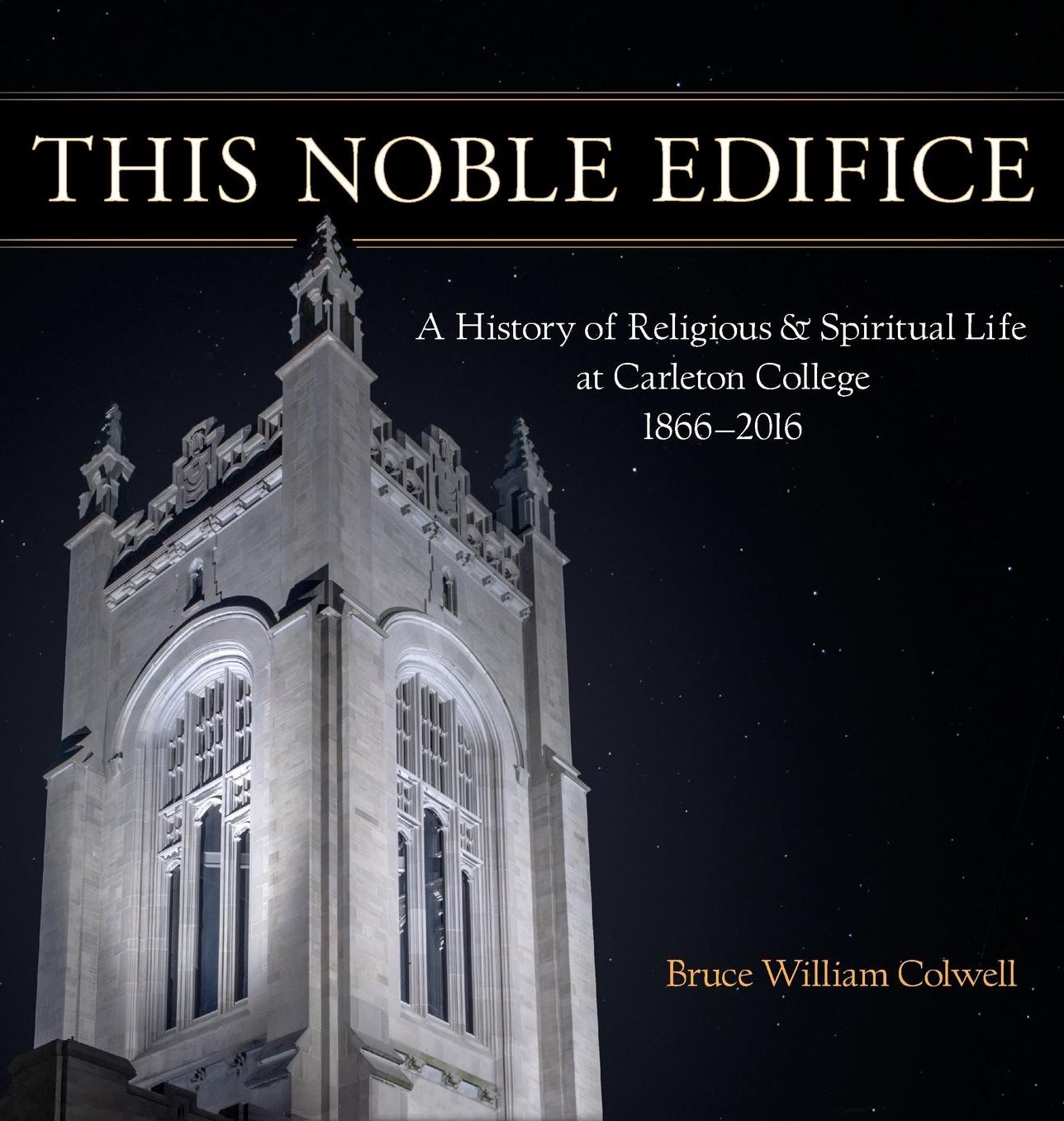 This Noble Edifice: A History of Religious and Spiritual Life at Carleton College, 1866-2016