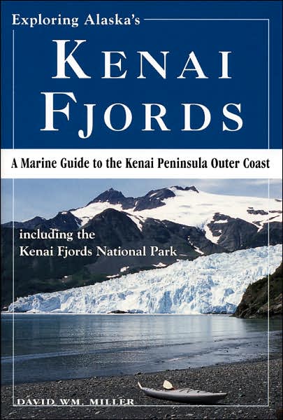 Exploring Alaska's Kenai Fjords: A Marine Guide to the Kenai Peninsula Outer Coast: Including the Kenai Fjords National Park