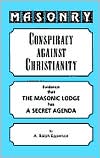 Masonry: Conspiracy against Christianity: Evidence That the Masonic Lodge Has a Secret Agenda