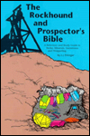 Rockhound and Prospector's Bible: A Reference and Study Guide to Rocks, Minerals, Gemstones and Prospecting