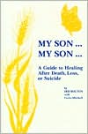 My Son...My Son: A Guide to Healing After Death, Loss, or Suicide