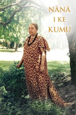 Nana I Ke Kumu, Volume I (Look to the Source)