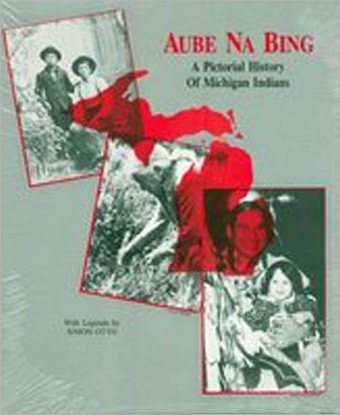 Aube NA Bing: Pictorial History of Michigan Indians