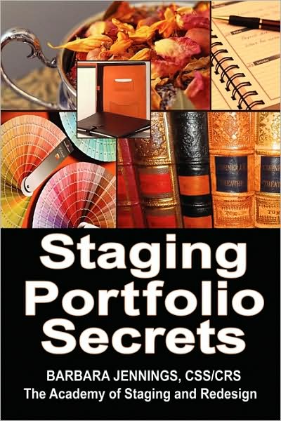 Staging Portfolio Secrets for Home Staging and Redesign: How to Knock Out the Competition and Build a Six Figure Income Using Your Own High Powered, Customized Professional Portfolio