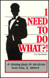 I Need to Do What?!: A Wedding Guide for the Groom, Best Man, & Ushers