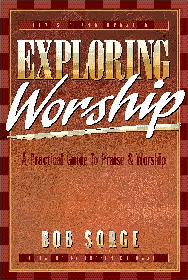 Exploring Worship: A Practical Guide to Praise and Worship