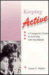 Keeping Active: A Caregiver's Guide to Activities with the Elderly