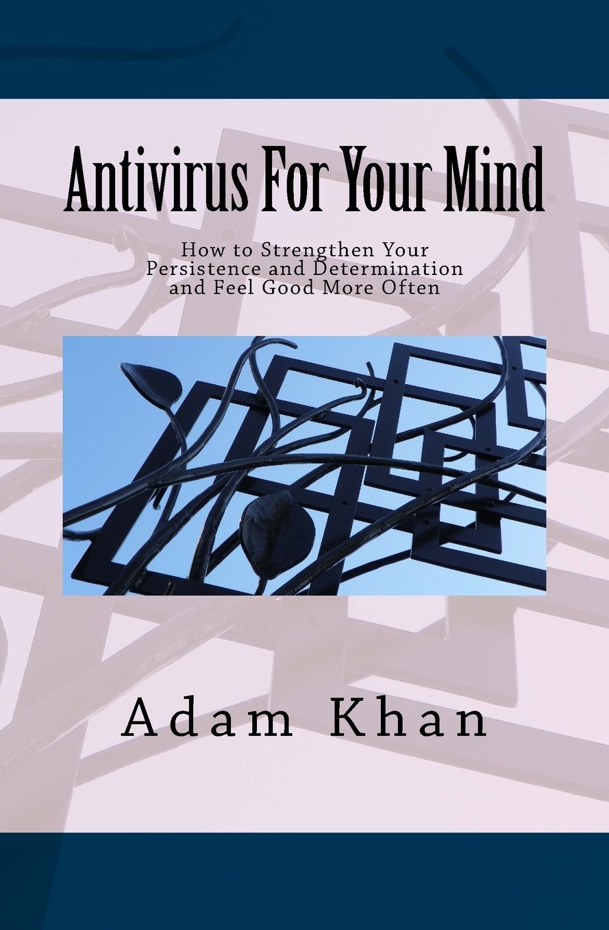 Antivirus For Your Mind: How to Strengthen Your Persistence and Determination and Feel Good More Often