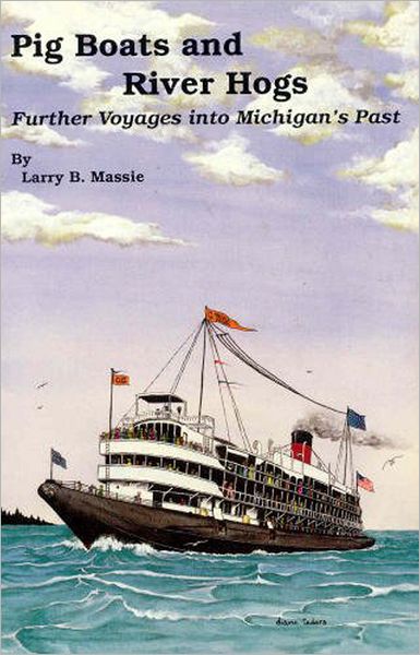 Pig Boats and River Hogs: Further Voyages into Michigan's Past