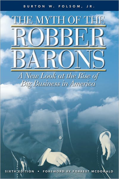 Myth of the Robber Barons: A New Look at the Rise of Big Business in America