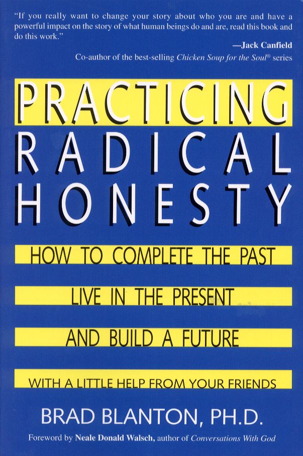 Practicing Radical Honesty: How to Complete the Past, Live in the Present, and Build a Future with a Little Help from Your Friends