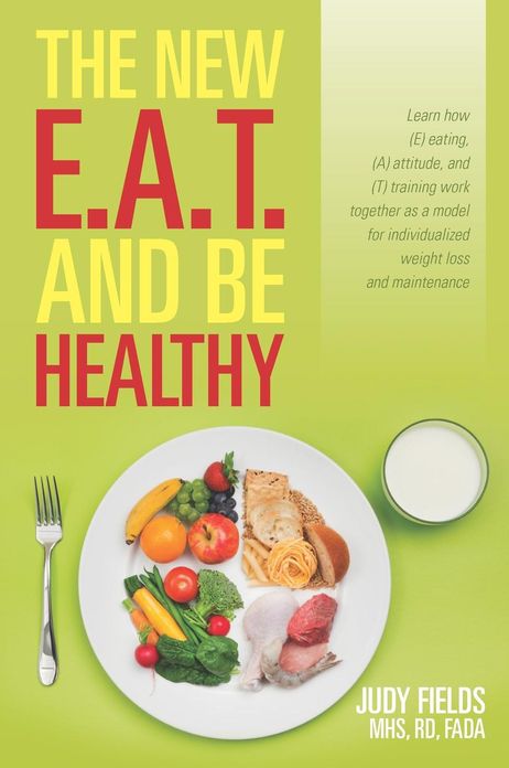 The New E.A.T. and Be Healthy: Learn how (E) eating, (A) attitude, and (T) training work together as a model for individualized weight loss and maintenance