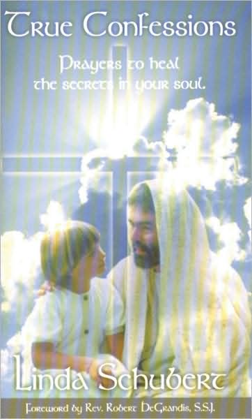 True Confessions: Prayers to Heal the Secrets in Your Soul