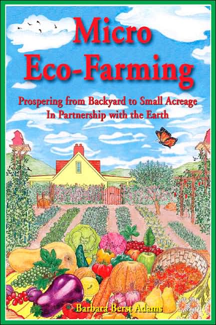 Micro Eco-Farming: Prospering from Backyard to Small Acreage in Partnership with the Earth