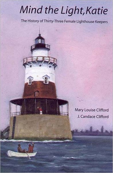 Mind the Light, Katie: The History of Thirty-Three Female Lighthouse Keepers