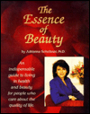 Essence of Beauty: An Indispensable Guide to Living in Health and Beauty for People Who Care about the Quality of Life