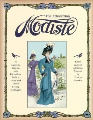 The Edwardian Modiste: 85 Authentic Patterns with Instructions, Fashion Plates, and Period Sewing Techniques
