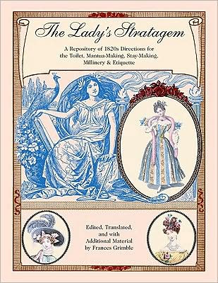 Ladys Stratagem: A Repository of 1820s Directions for the Toilet, Mantua-Making, Stay-Making, Millinery and Etiquette