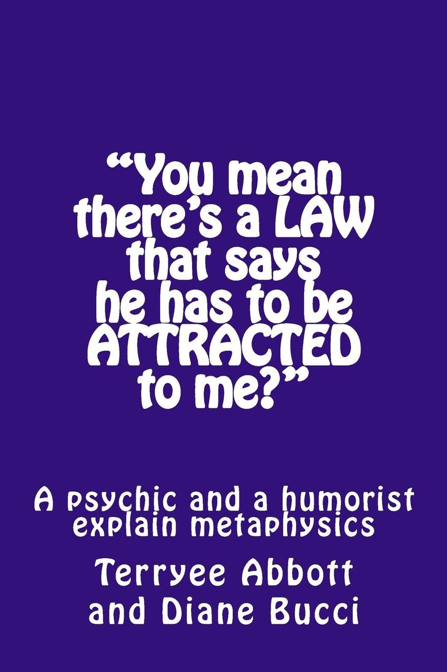 "You mean there's a LAW that says he has to be ATTRACTED to me?": A psychic and a humorist explain metaphysics