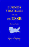 Business Strategies for the EX-U. S. S. R.: Guide