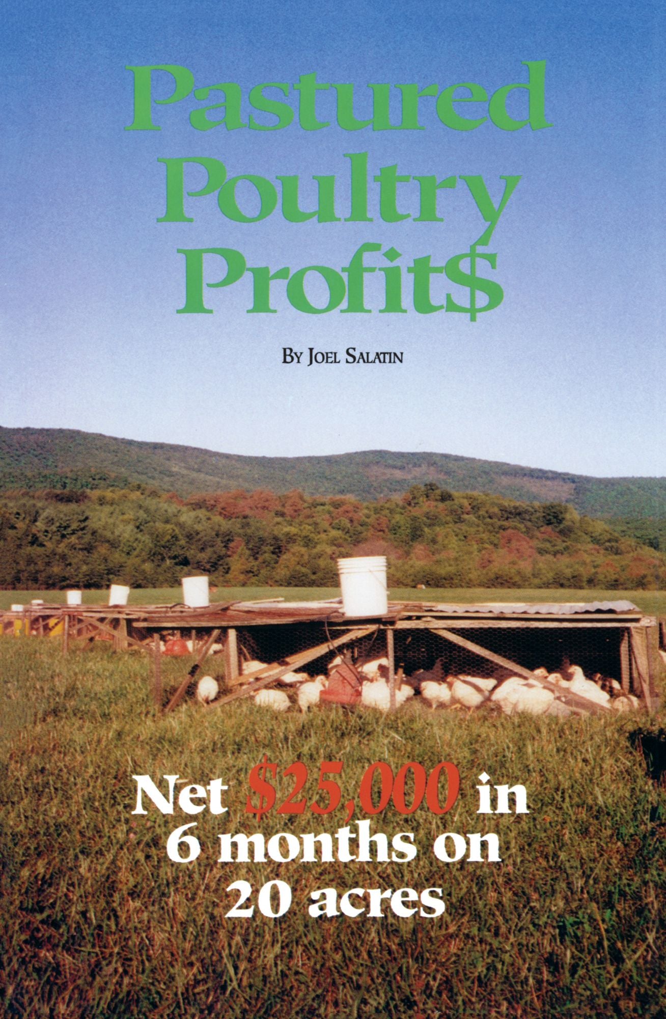 Pastured Poultry Profits: Net $25,000 in 6 Months on 20 Acres
