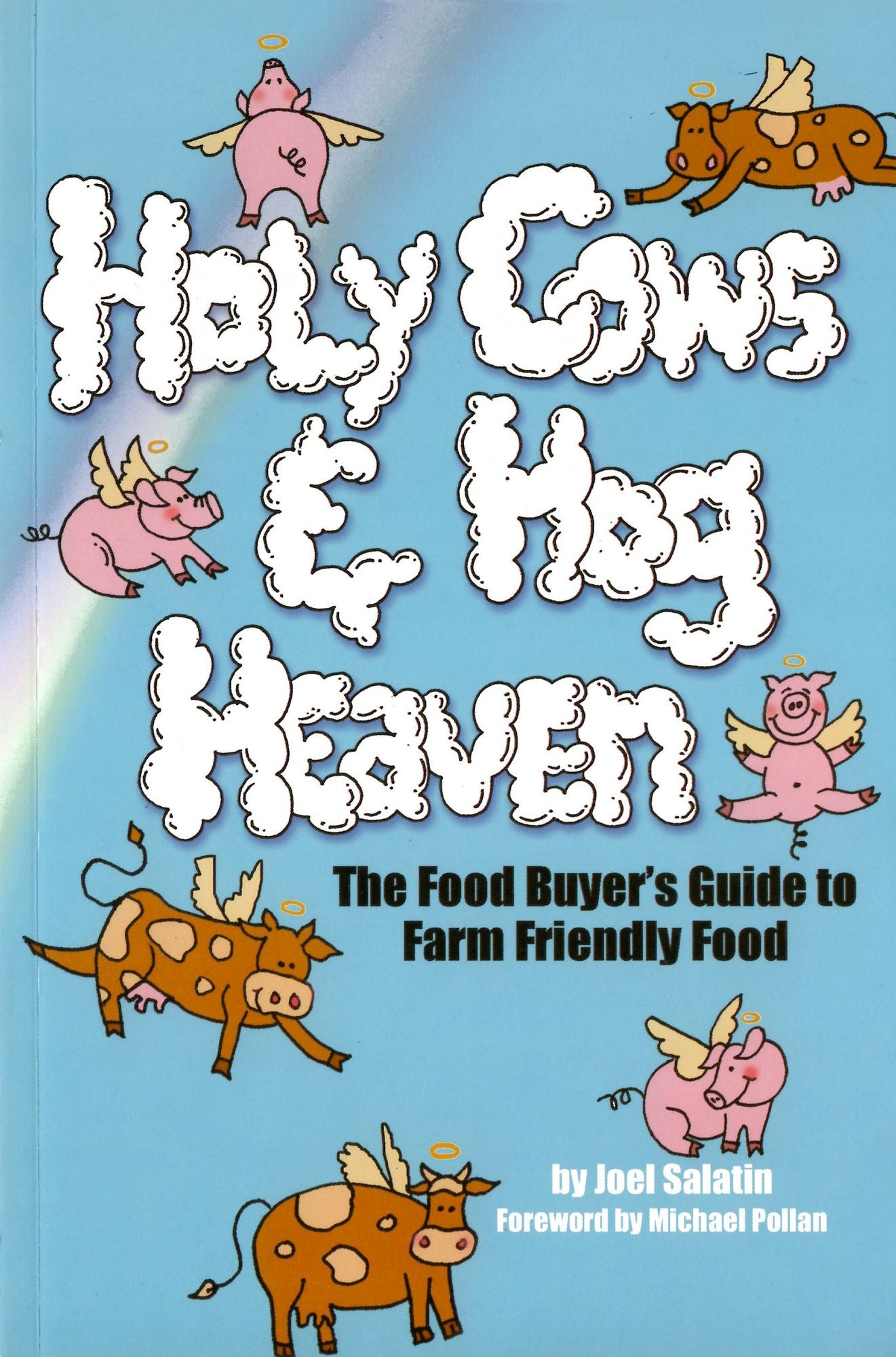 Holy Cows and Hog Heaven: The Food Buyer's Guide To Farm Friendly Food