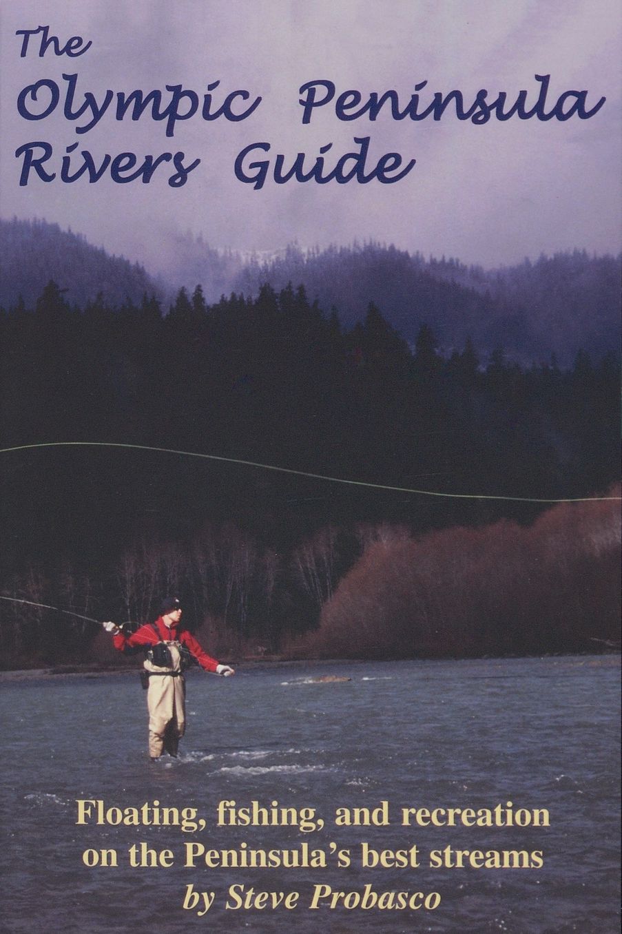 Olympic Peninsula Rivers Guide: Fishing, Floating, and Recreations on the Peninsula's best streams
