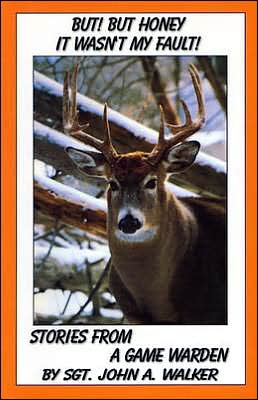 But! but Honey It Wasn't My Fault!: Stories from a Game Warden