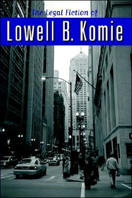 The Legal Fiction of Lowell B. Komie
