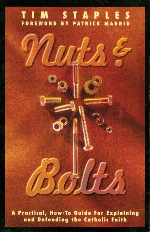 Nuts and Bolts: A Practical, How-to Guide for Explaining and Defending the Catholic Faith