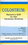 Colostrum - Nature's Gift to the Immune System: Help for Auto-Immunity (Allergies, Arthritis, Multiple Sclerosis, Etc.) and Immune Deficiency