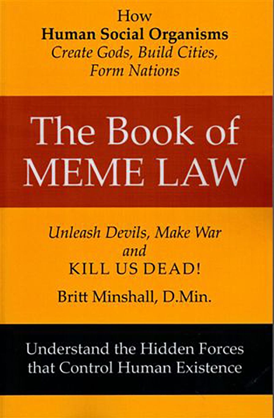 The Book of Meme Law:How Human Social Organisms Create Gods, Build Cities, Form Nations! Unleach Devils, Make War and Kill Us Dead!: How Human Social Organisms Create Gods, Build Cities, Form Nations! Unleach Devils, Make War and Kill Us Dead!