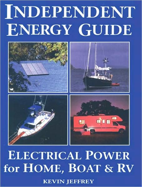 Independent Energy Guide: Electrical Power for Home, Boat and RV