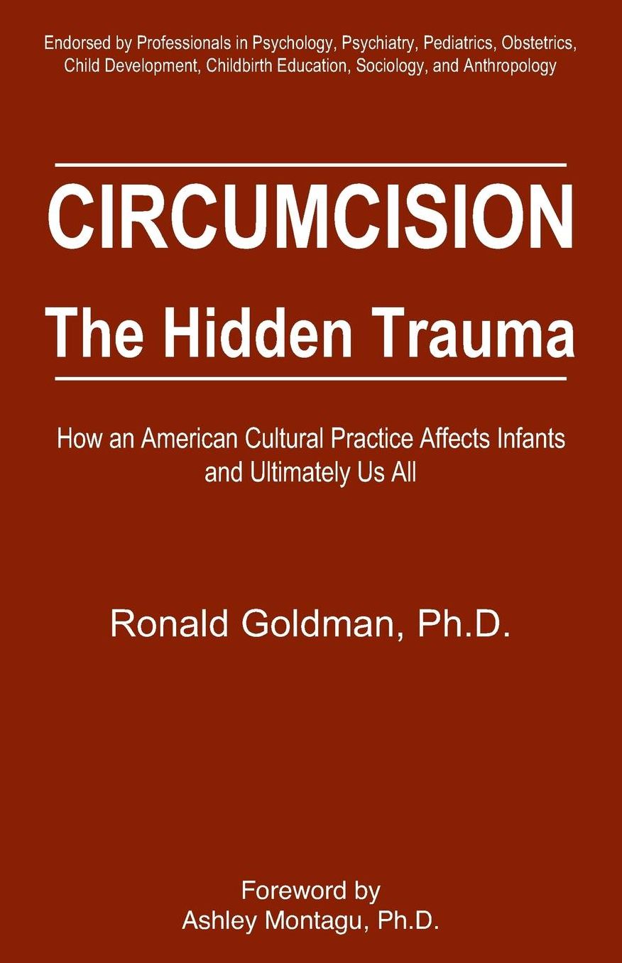Circumcision the Hidden Trauma : How an American Cultural Practice Affects Infants and Ultimately Us All